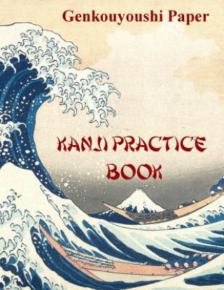 Könyv Kanji Practice Book: Genkouyoushi Paper Notebook for Kanji, Hanzi, Hiragana and Katakana Language Mastery Publishers