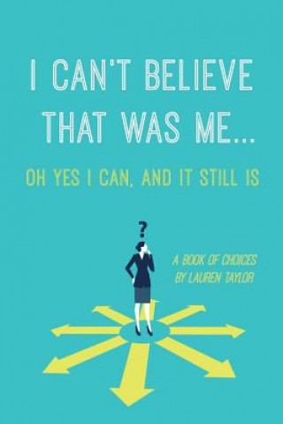 Kniha I Can't Believe That Was Me...Oh Yes I Can, and It Still Is: A Book of Choices Lauren Taylor