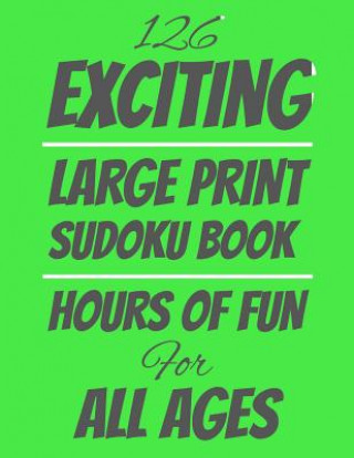 Carte 126 Exciting Large Print Sudoku Book: Hours of Fun For All Ages, 126 Pages, Soft Matte Cover, 8.5 x 11 Edwin Puzzles