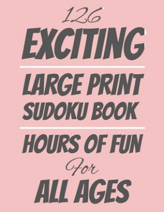 Könyv 126 Exciting Large Print Sudoku Book: Hours of Fun For All Ages, 126 Pages, Soft Matte Cover, 8.5 x 11 Edwin Puzzles