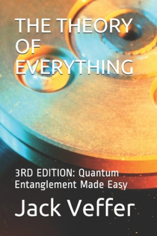 Carte The Theory of Everything: 3RD EDITION: Quantum Entanglement Made Easy Jack Veffer