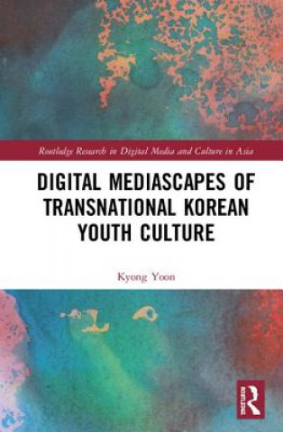 Kniha Digital Mediascapes of Transnational Korean Youth Culture Yoon