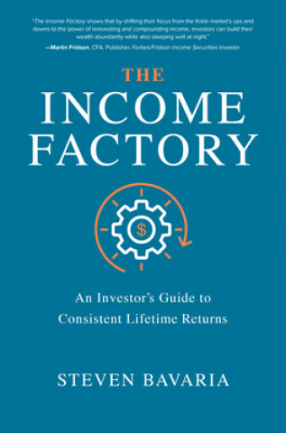 Carte Income Factory: An Investor's Guide to Consistent Lifetime Returns Steven Bavaria