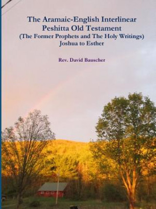 Kniha Aramaic-English Interlinear Peshitta Old Testament (The Former Prophets and The Holy Writings) Joshua to Esther Rev David Bauscher