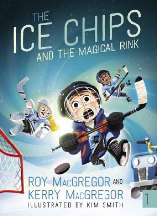 Kniha The Ice Chips and the Magical Rink Roy Macgregor
