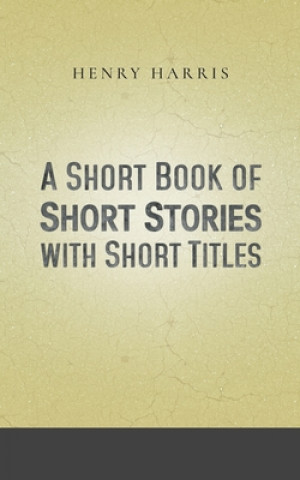 Kniha Short Book of Short Stories with Short Titles Henry Harris