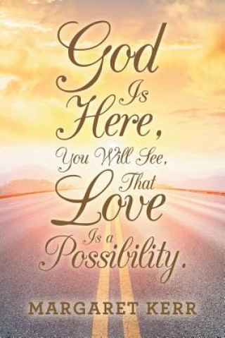 Knjiga God Is Here, You Will See, That Love Is a Possibility. Margaret Kerr