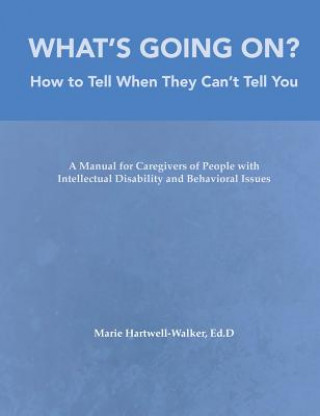 Carte What's Going On?: How to Tell When They Can't Tell You: A Manual for Caregivers of People Marie Hartwell-Walker