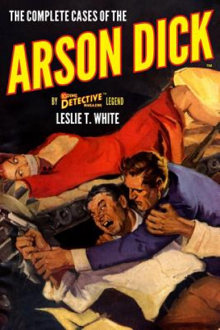 Kniha The Complete Cases of the Arson Dick Leslie T. White