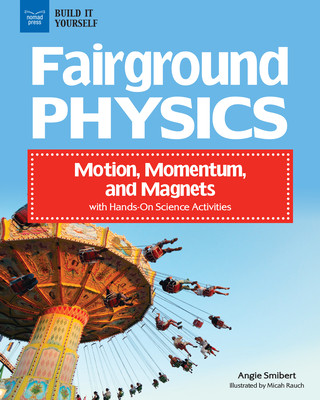 Kniha Fairground Physics: Motion, Momentum, and Magnets with Hands-On Science Activities Angie Smibert