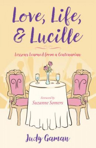 Książka Love, Life, and Lucille: Lessons Learned from a Centenarian Judy Gaman