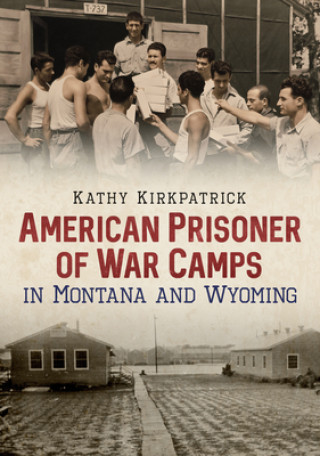 Kniha American Prisoner of War Camps in Montana and Wyoming Kathy Kirkpatrick