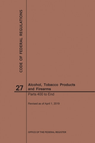 Carte Code of Federal Regulations Title 27, Alcohol, Tobacco Products and Firearms, Parts 400-End, 2019 National Archives and Records Administra