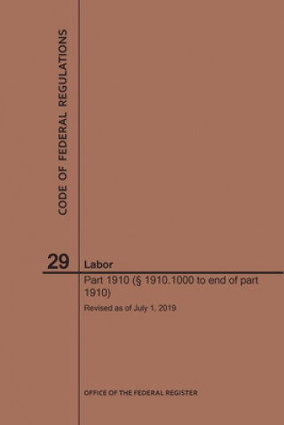 Kniha Code of Federal Regulations Title 29, Labor, Parts 1910 (1910. 1000 to End), 2019 National Archives and Records Administra