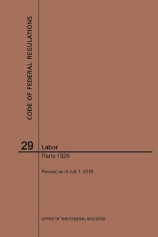 Könyv Code of Federal Regulations Title 29, Labor, Parts 1926, 2019 National Archives and Records Administra