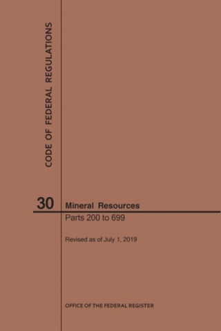 Kniha Code of Federal Regulations Title 30, Mineral Resources, Parts 200-699, 2019 National Archives and Records Administra
