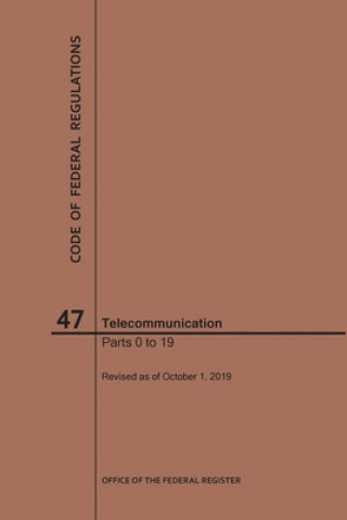 Kniha Code of Federal Regulations Title 47, Telecommunication, Parts 0-19, 2019 National Archives and Records Administra