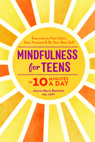 Kniha Mindfulness for Teens in 10 Minutes a Day: Exercises to Feel Calm, Stay Focused & Be Your Best Self Jennie Marie Battistin