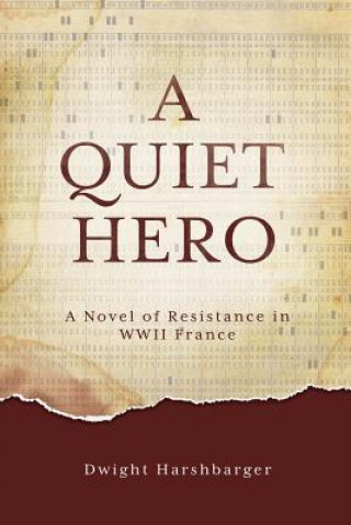 Carte A Quiet Hero: A Novel of Resistance in WWII France Dwight Harshbarger
