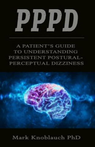 Книга Pppd: A patient's guide to understanding persistent postural-perceptual dizziness Mark Knoblauch