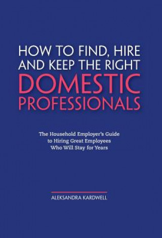 Kniha How to Find, Hire and Keep the Right Domestic Professionals Aleksandra Kardwell