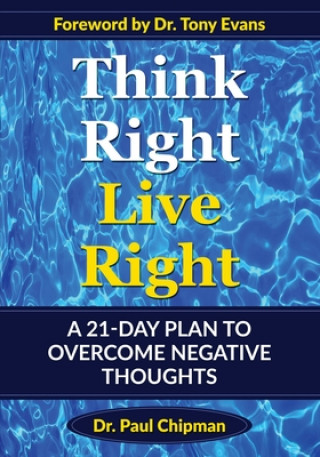Carte Think Right Live Right: A 21 Day Plan to Overcome Negative Thoughts Paul R. Chipman