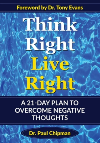 Buch Think Right Live Right: A 21 Day Plan to Overcome Negative Thoughts Paul R. Chipman