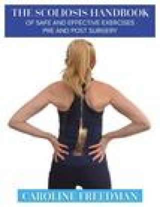 Könyv Scoliosis Handbook of Safe and Effective Exercises Pre and Post Surgery Caroline Freedman