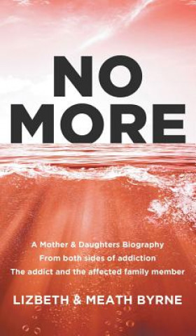 Kniha No More: A Mother & Daughters Biography from both sides of addiction: the addict and the affected family member Lizbeth &. Meath Byrne