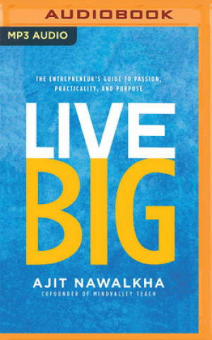 Digital Live Big: The Entrepreneur's Guide to Passion, Practicality, and Purpose Ajit Nawalkha