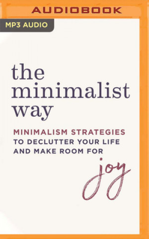 Digital The Minimalist Way: Minimalism Strategies to Declutter Your Life and Make Room for Joy Erica Layne