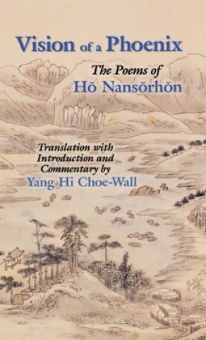 Książka Vision of a Phoenix: The Poems of Ho Nansorhon Yang Hi Choe-Wall