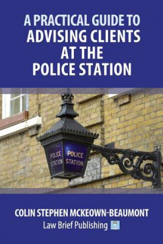 Kniha Practical Guide to Advising Clients at the Police Station Colin Stephen McKeown-Beaumont
