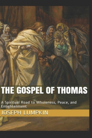 Kniha The Gospel of Thomas: A Spiritual Road to Wholeness, Peace, and Enlightenment Joseph B. Lumpkin