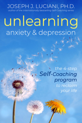 Book Unlearning Anxiety & Depression: The 4-Step Self-Coaching Program to Reclaim Your Life Joseph J. Luciani