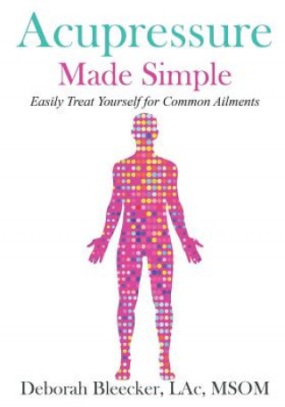 Knjiga Acupressure Made Simple: Easily Treat Yourself for Common Ailments Deborah Bleecker
