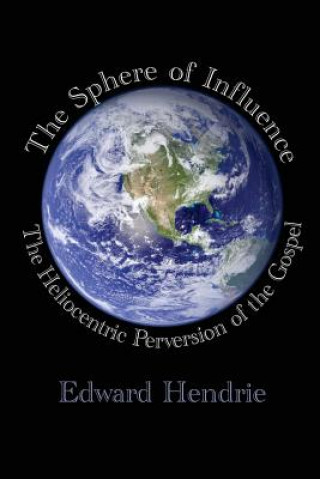 Könyv The Sphere of Influence: The Heliocentric Perversion of the Gospel Edward Hendrie