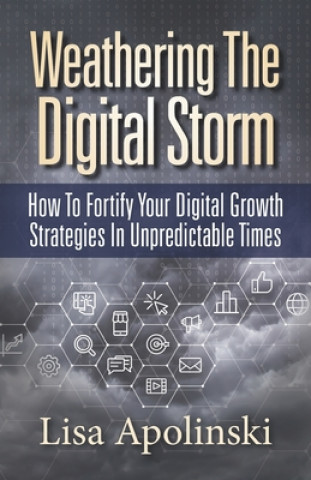 Carte Weathering the Digital Storm: How to Fortify Your Digital Growth Strategies in Unpredictable Times Lisa Apolinski