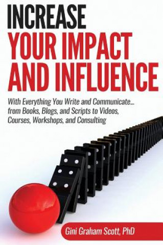 Książka Increase Your Impact and Influence: With Everything You Write and Communicate...from Books, Blogs, and Scripts to Videos, Courses, Workshops, and Cons Gini Graham Scott