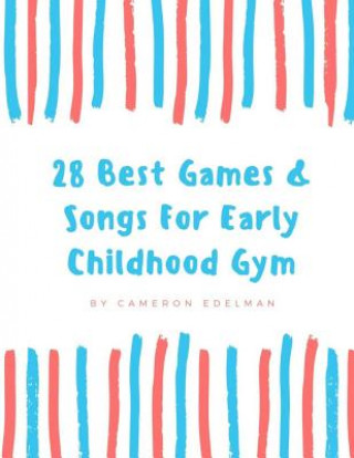 Kniha 28 Best Games and Songs for Early Childhood Gym: A guide to Teaching Structured Early Childhood Gym Class Cameron Edelman
