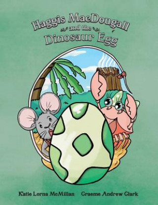 Knjiga Haggis MacDougall and the Dinosaur Egg Katie Lorna McMillan