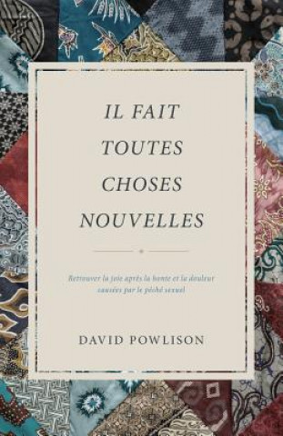 Kniha Il fait toutes choses nouvelles: Retrouver la joie apr?s la honte et la douleur causées par le péché sexuel David Powlison