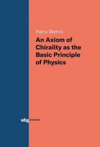 Knjiga An Axiom of Chirality as the Basic Principle of Physics Hans Wehrli