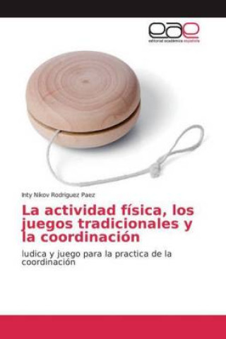 Könyv actividad fisica, los juegos tradicionales y la coordinacion Inty Nikov Rodriguez Paez
