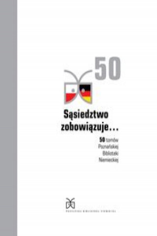 Carte Sąsiedztwo zobowiązuje... 50 tomów Poznańskiej Biblioteki Niemieckiej 