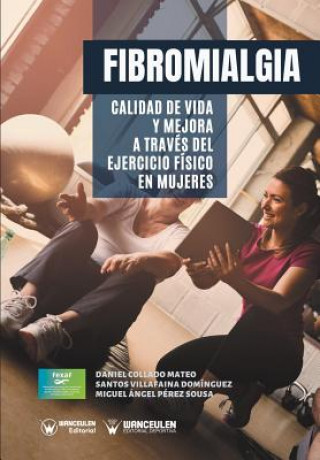 Könyv Fibromialgia: Calidad de vida y mejora a través del Ejercicio Físico en Mujeres Santos Villafaina Dominguez