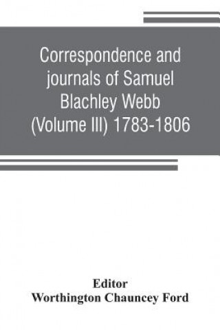 Livre Correspondence and journals of Samuel Blachley Webb (Volume III) 1783-1806 Worthington Chauncey Ford