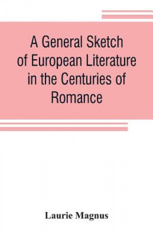 Kniha general sketch of European literature in the centuries of romance Laurie Magnus