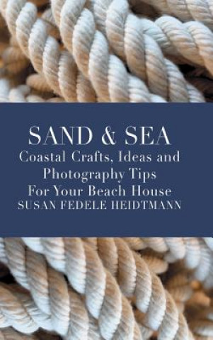 Carte Sand & Sea: Coastal Crafts, Ideas and Photography Tips for Your Beach House 