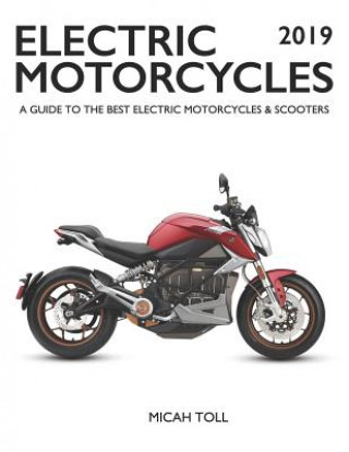 Kniha Electric Motorcycles 2019: A Guide to the Best Electric Motorcycles and Scooters Micah Toll